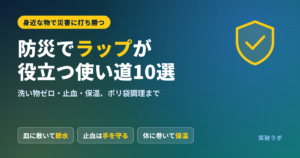 防災でラップが役立つ使い道10選｜洗い物ゼロ・止血・保温、ポリ袋調理まで