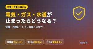 電気・ガス・水道が止まったらどうなる？食事・お風呂・トイレの乗り切り方